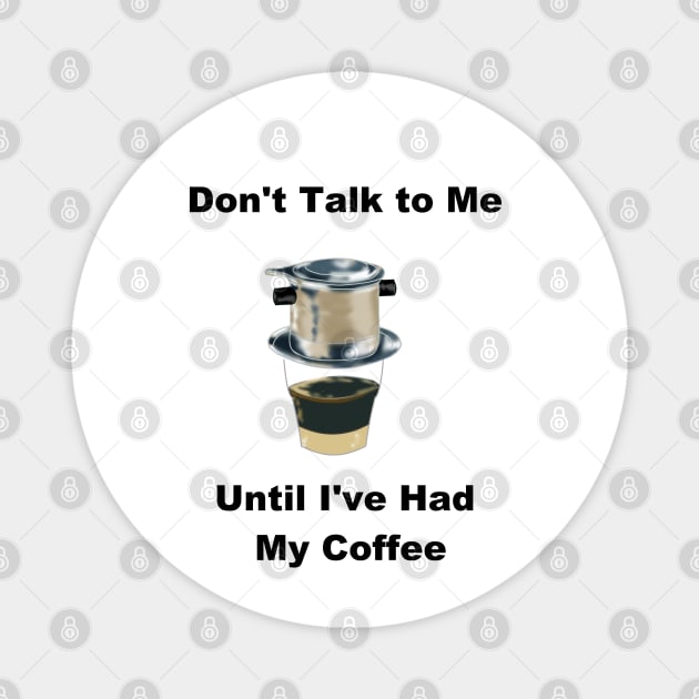 Don't Talk to Me Until I've Had My Coffee (Vietnamese Coffee Humor) Magnet by AZNSnackShop